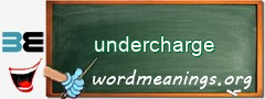 WordMeaning blackboard for undercharge